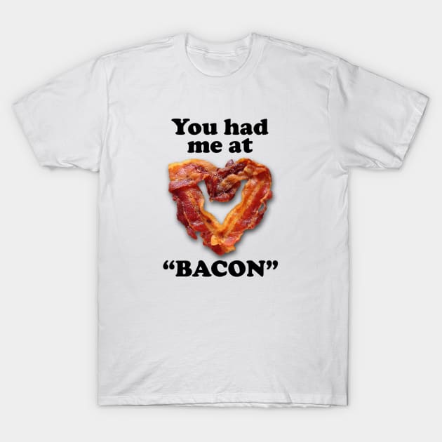 You had me at "BACON" T-Shirt by GrumpyVulcan